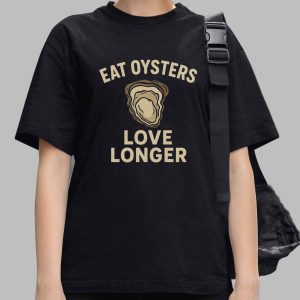 Eat Oysters Love Longer Shirt