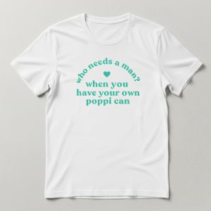 Who Needs A Man When You Have Your Own Poppi Can T Shirt