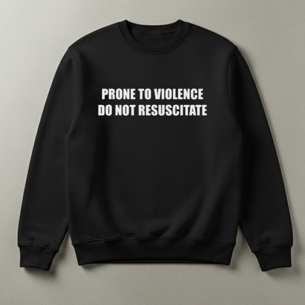 Prone to Violence Do Not Resuscitate shirt