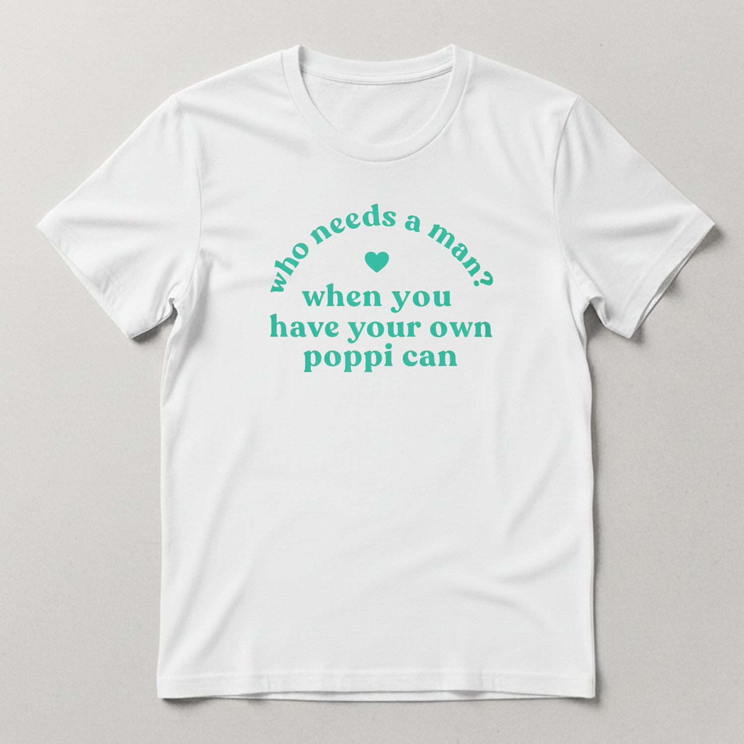 Who Needs A Man When You Have Your Own Poppi Can T-Shirt Who Needs A Man When You Have Your Own Poppi Can T-Shirt