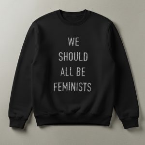 We Should All Be Feminists Shirt