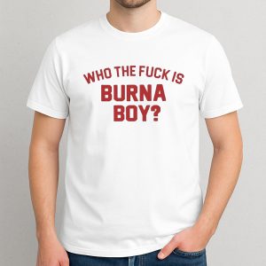 Who the Fuck Is Burna Boy T-Shirt