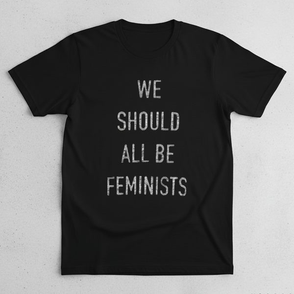 We Should All Be Feminists Shirt
