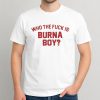 Who the Fuck Is Burna Boy T-Shirt