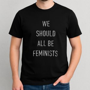 We Should All Be Feminists Shirt