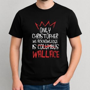 Only Christopher We Acknowledge Is Wallace Shirt 3 Only Christopher We Acknowledge Is Wallace Shirt