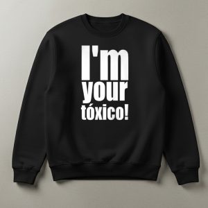 I’m Your Toxico 2025 Shirt 1