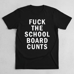 Fuck The School Board Cunts Shirt