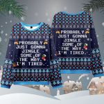 Probably Just Gonna Jingle Some Of The May I’m Tired Ugly Sweater