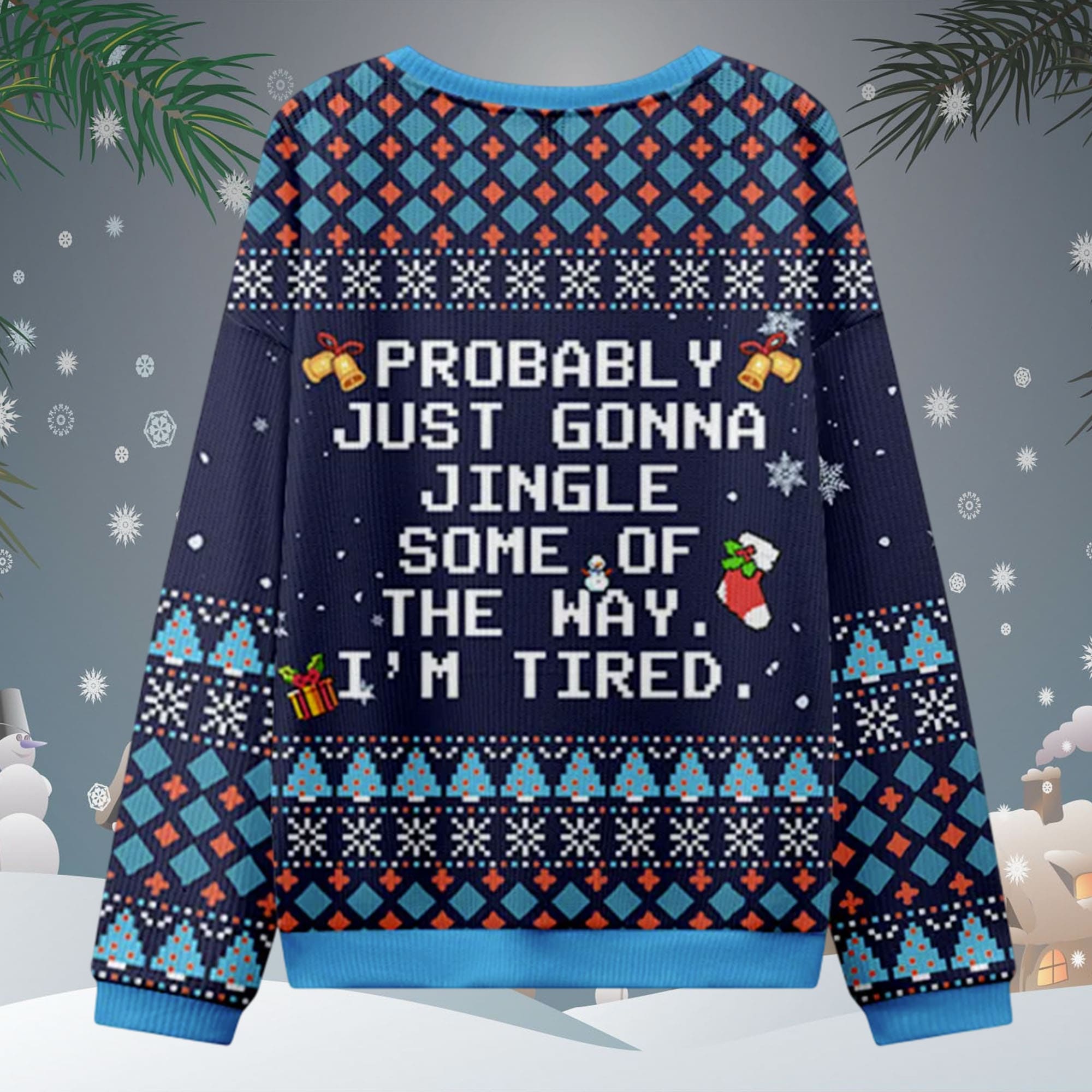 Probably Just Gonna Jingle Some Of The May I’m Tired Ugly Sweater Probably Just Gonna Jingle Some Of The May I’m Tired Ugly Sweater