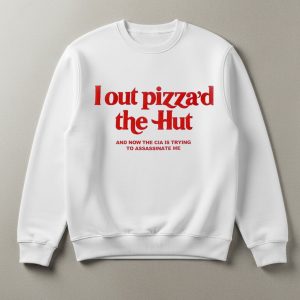 I Out Pizza'd The Hut And Now The Cia Is Trying To Assassinate Me Shirt 1