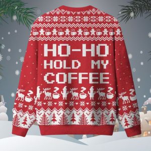 Ho Ho Hold My Coffee Ugly Christmas Sweater 2 Ho Ho Hold My Coffee Ugly Christmas Sweater