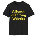 A Bunch Of Fucking Weirdos Shirt