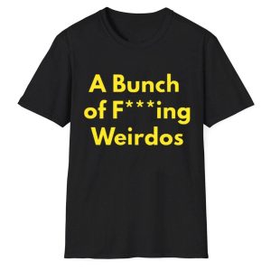 A Bunch Of Fucking Weirdos Shirt