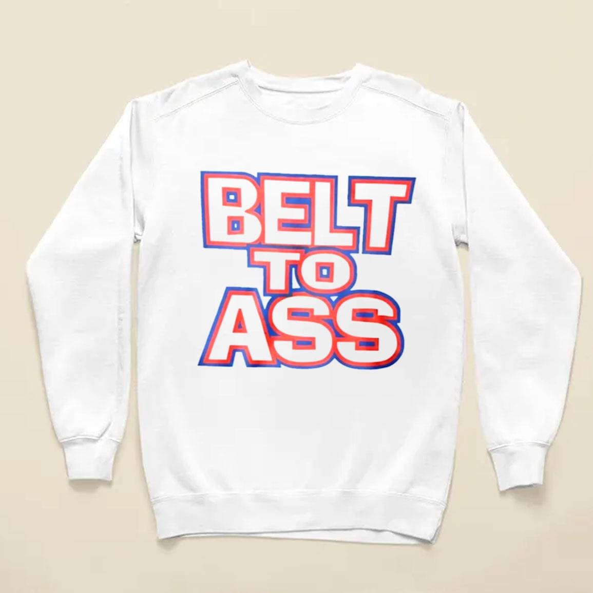 Belt To Ass Shirt Belt To Ass Shirt