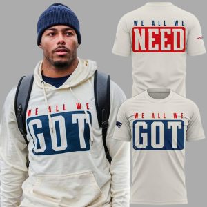 New England Patriots We All We Got We Need Hoodie
