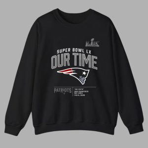 New England Patriots Super Bowl LX Our Time Shirt 1 New England Patriots Super Bowl LX Our Time Sweatshirt
