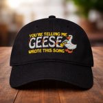 You're Telling Me Geese Wrote This Song Hat